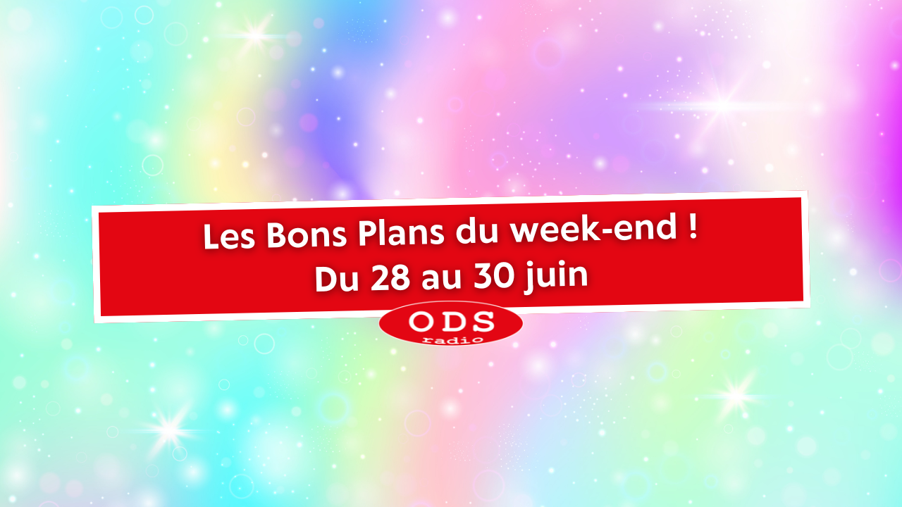 Bons Plans du Week-end ODS Radio : du 28 au 30 juin
