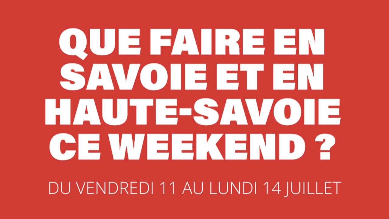 Que Faire le Week end des 11, 12, 13 et 14 juillet en Haute Savoie ou en Savoie ?